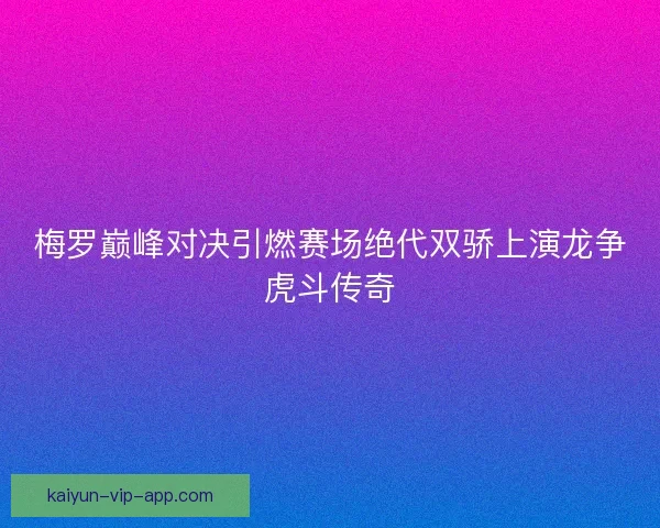 梅罗巅峰对决引燃赛场绝代双骄上演龙争虎斗传奇